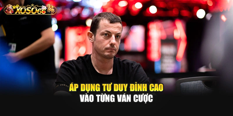 Áp dụng tư duy đỉnh cao vào từng ván cược