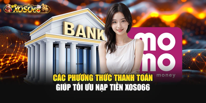 Các phương thức thanh toán giúp tối ưu nạp tiền XOSO66