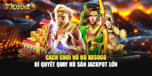 Cách Chơi Nổ Hũ – Bí Quyết Quay Hũ Săn Jackpot Lớn