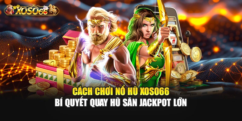 Cách Chơi Nổ Hũ – Bí Quyết Quay Hũ Săn Jackpot Lớn