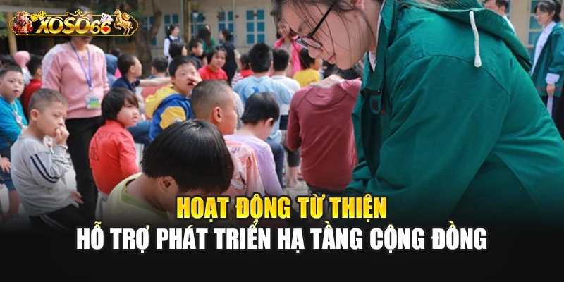 Hoạt động từ thiện hướng đến phát triển cộng đồng bền vững