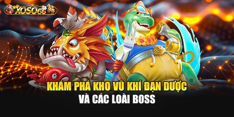 Khám phá kho vũ khí đạn dược và các loài boss