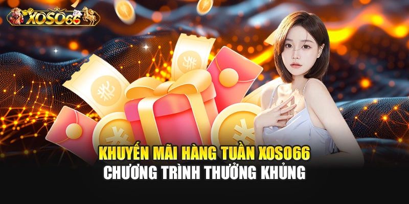 Khuyến Mãi Hàng Tuần XOSO66 - Chương Trình Thưởng Khủng