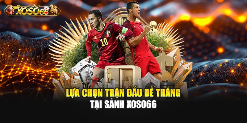 Lựa chọn trận đấu dễ thắng tại sảnh XOSO66