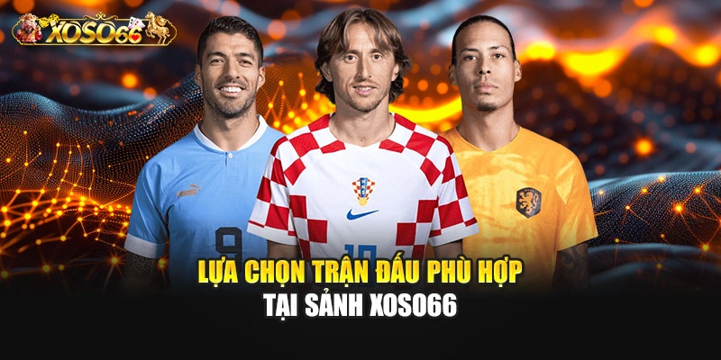 Lựa chọn trận đấu phù hợp tại sảnh XOSO66