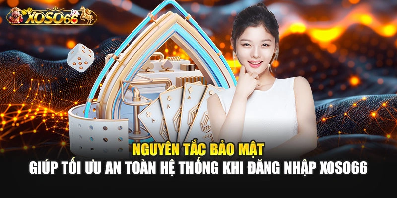 Nguyên tắc bảo mật giúp tối ưu an toàn hệ thống khi đăng nhập XOSO66