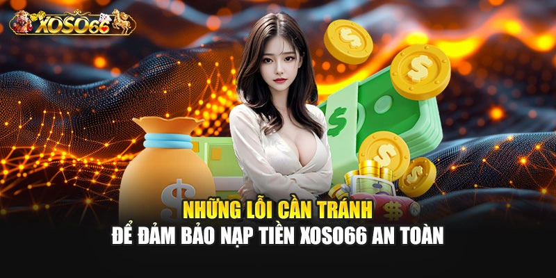 Những lỗi cần tránh để đảm bảo nạp tiền XOSO66 an toàn
