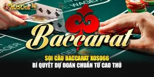 Soi Cầu Baccarat – Bí Quyết Dự Đoán Chuẩn Từ Cao Thủ