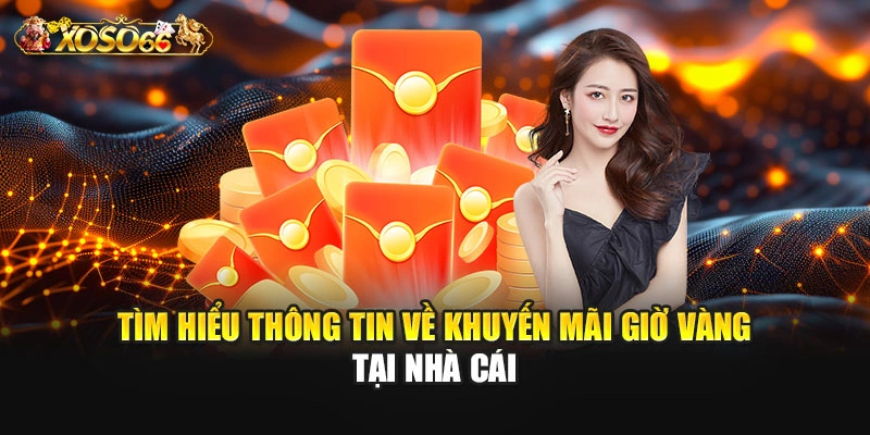 Tìm hiểu thông tin về khuyến mãi giờ vàng tại nhà cái