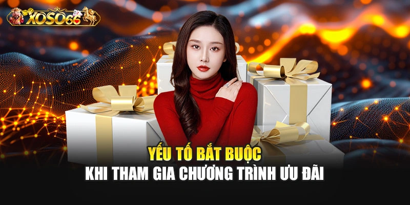 Yếu tố bắt buộc khi tham gia chương trình ưu đãi